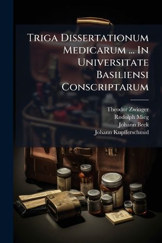Cover image for Triga Dissertationum Medicarum ... in Universitate Basiliensi Conscriptarum