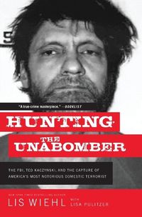 Cover image for Hunting the Unabomber: The FBI, Ted Kaczynski, and the Capture of America's Most Notorious Domestic Terrorist