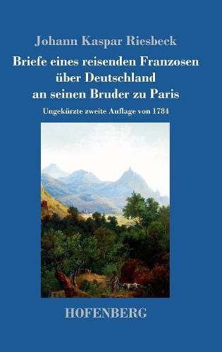 Cover image for Briefe eines reisenden Franzosen uber Deutschland an seinen Bruder zu Paris: Ungekurzte zweite Auflage von 1784