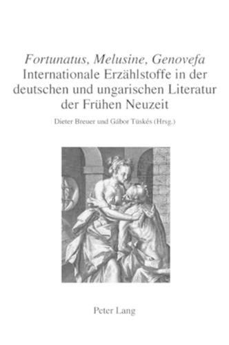 Cover image for Fortunatus, Melusine, Genovefa  - Internationale Erzaehlstoffe in Der Deutschen Und Ungarischen Literatur Der Fruehen Neuzeit: Internationale Erzaehlstoffe in Der Deutschen Und Ungarischen Literatur Der Fruehen Neuzeit