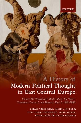 Cover image for A History of Modern Political Thought in East Central Europe: Volume II: Negotiating Modernity in the 'Short Twentieth Century' and Beyond, Part I: 1918-1968