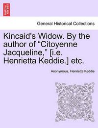 Cover image for Kincaid's Widow. by the Author of  Citoyenne Jacqueline,  [I.E. Henrietta Keddie.] Etc.