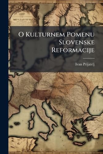 Cover image for O Kulturnem Pomenu Slovenske Reformacije: K Trubarjevemu Jubileju