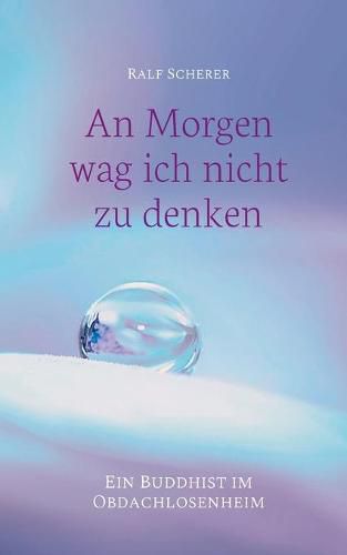 Cover image for An Morgen wag ich nicht zu denken: Ein Buddhist im Obdachlosenheim