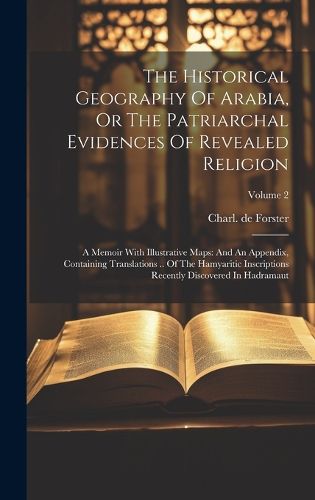 Cover image for The Historical Geography Of Arabia, Or The Patriarchal Evidences Of Revealed Religion
