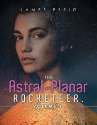 Cover image for The Astral-Planar Rocketeer. Volume 1.