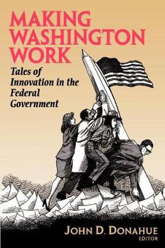 Cover image for Making Washington Work: Tales of Innovation in the Federal Government