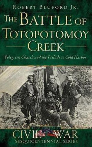 Cover image for The Battle of Totopotomoy Creek: Polegreen Church and the Prelude to Cold Harbor