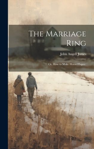 Cover image for The Marriage Ring; or, How to Make Home Happy.