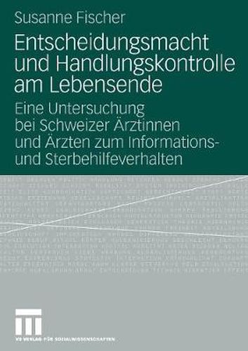 Cover image for Entscheidungsmacht Und Handlungskontrolle Am Lebensende: Eine Untersuchung Bei Schweizer AErztinnen Und AErzten Zum Informations- Und Sterbehilfeverhalten
