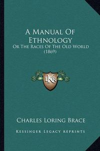 Cover image for A Manual of Ethnology: Or the Races of the Old World (1869)