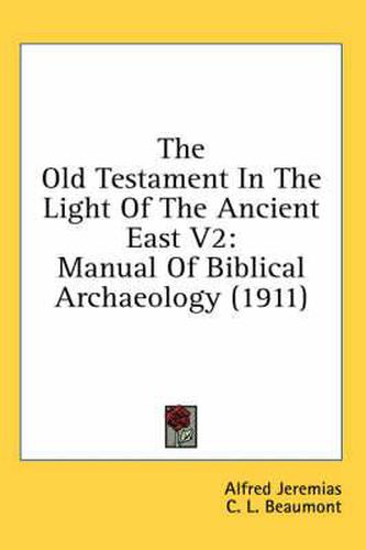 Cover image for The Old Testament in the Light of the Ancient East V2: Manual of Biblical Archaeology (1911)