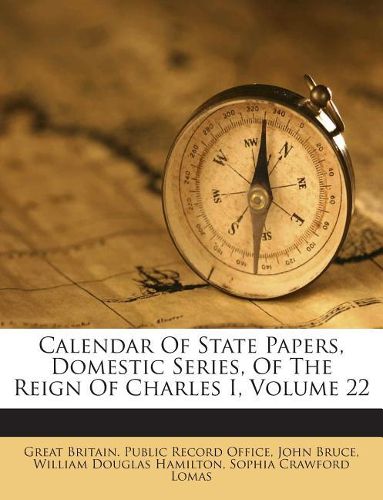 Cover image for Calendar Of State Papers, Domestic Series, Of The Reign Of Charles I, Volume 22