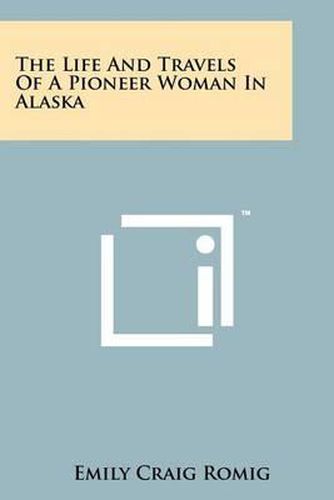 Cover image for The Life and Travels of a Pioneer Woman in Alaska