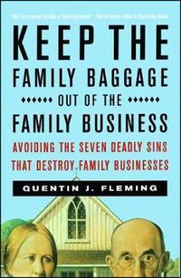Cover image for Keep the Family Baggage Out of the Family Business: Avoiding the Seven Deadly Sins That Destroy Family Businesses