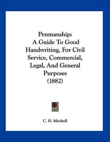 Cover image for Penmanship: A Guide to Good Handwriting, for Civil Service, Commercial, Legal, and General Purposes (1882)