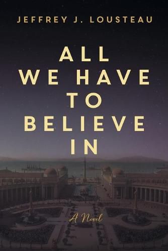 Cover image for All We Have to Believe In