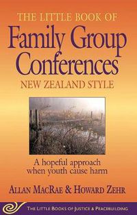 Cover image for Little Book of Family Group Conferences New Zealand Style: A Hopeful Approach When Youth Cause Harm