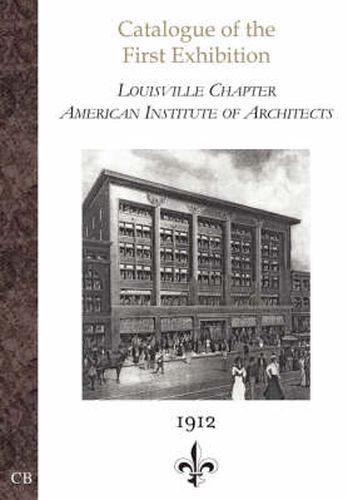 Cover image for Catalogue of the First Exhibition: Louisville Chapter, American Institute of Architects