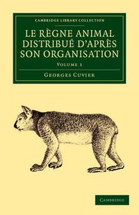 Cover image for Le regne animal distribue d'apres son organisation: Pour servir de base a l'histoire naturelle des animaux et d'introduction a l'anatomie comparee