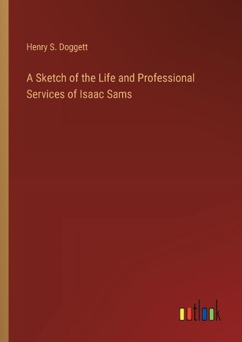 A Sketch of the Life and Professional Services of Isaac Sams