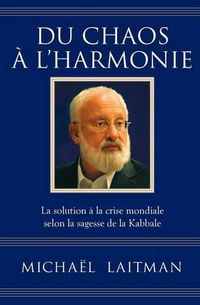 Cover image for Du chaos a l'harmonie: La solution a la crise mondiale selon la sagesse de la Kabbale