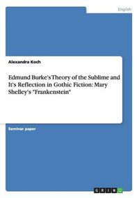 Cover image for Edmund Burke's Theory of the Sublime and It's Reflection in Gothic Fiction: Mary Shelley's Frankenstein