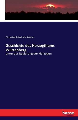 Geschichte des Herzogthums Wurtenberg: unter der Regierung der Herzogen