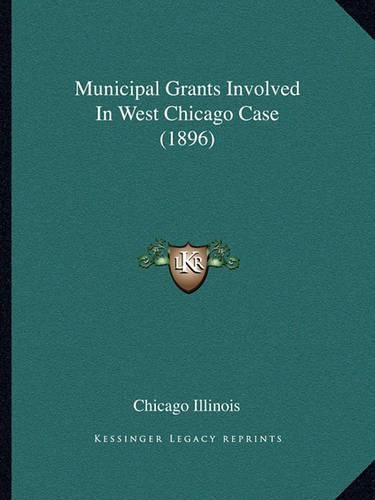 Cover image for Municipal Grants Involved in West Chicago Case (1896)