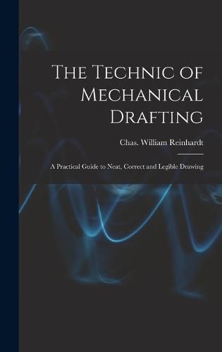 The Technic of Mechanical Drafting; A Practical Guide to Neat, Correct and Legible Drawing