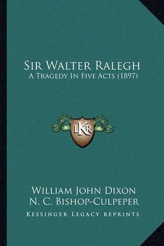 Sir Walter Ralegh: A Tragedy in Five Acts (1897)