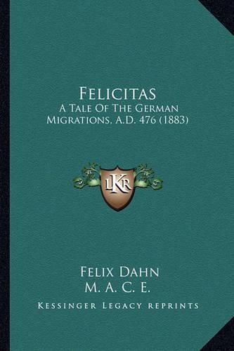 Felicitas: A Tale of the German Migrations, A.D. 476 (1883)