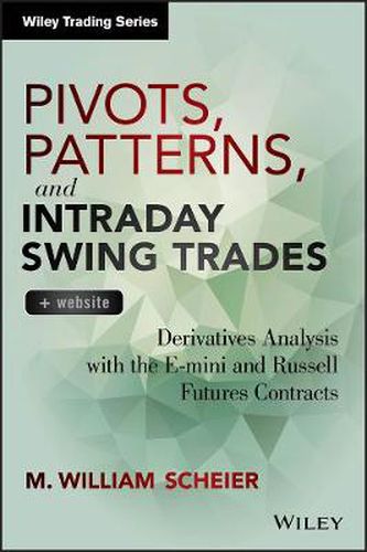 Pivots, Patterns, and Intraday Swing Trades: Derivatives Analysis with the E-mini and Russell Futures Contracts + Website