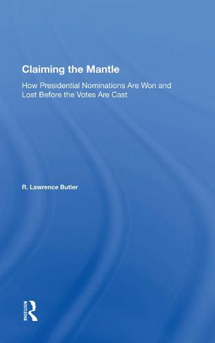 Cover image for Claiming the Mantle: How Presidential Nominations Are Won and Lost Before the Votes Are Cast