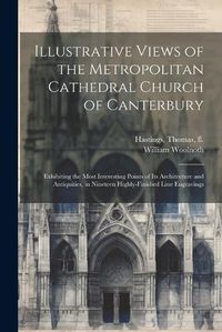 Cover image for Illustrative Views of the Metropolitan Cathedral Church of Canterbury