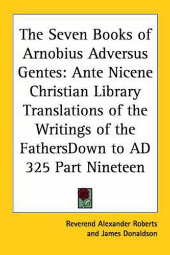 Cover image for The Seven Books of Arnobius Adversus Gentes: Ante Nicene Christian Library Translations of the Writings of the FathersDown to AD 325 Part Nineteen