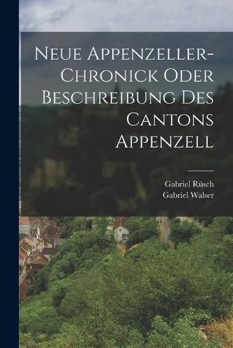 Cover image for Neue Appenzeller-Chronick oder Beschreibung des Cantons Appenzell
