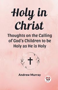 Cover image for Holy in Christ Thoughts on the Calling of God's Children to be Holy as He is Holy