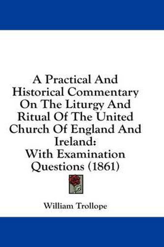 Cover image for A Practical and Historical Commentary on the Liturgy and Ritual of the United Church of England and Ireland: With Examination Questions (1861)