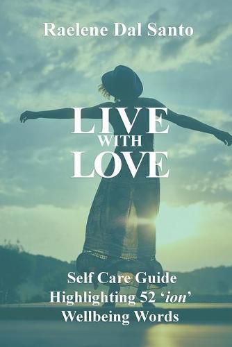 Cover image for Live with Love: Self Care Guide Highlighting 52 'ion' Wellbeing Words