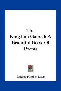 Cover image for The Kingdom Gained: A Beautiful Book of Poems