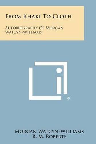 Cover image for From Khaki to Cloth: Autobiography of Morgan Watcyn-Williams