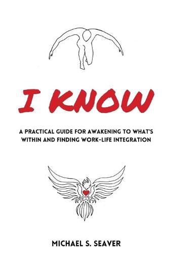 Cover image for I Know: A Practical Guide for Awakening to What's Within and Finding Work-Life Integration