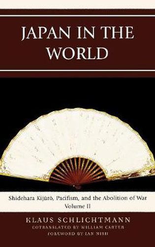 Japan in the World: Shidehara Kijuro, Pacifism, and the Abolition of War