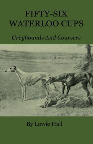 Cover image for Fifty-Six Waterloo Cups - Greyhounds and Coursers