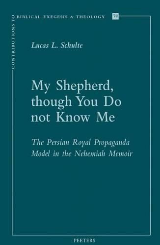 Cover image for My Shepherd, though You Do not Know Me: The Persian Royal Propaganda Model in the Nehemiah Memoir