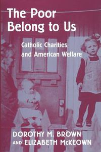 Cover image for The Poor Belong to Us: Catholic Charities and American Welfare