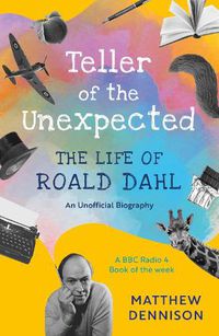 Cover image for Teller of the Unexpected: The Life of Roald Dahl, An Unofficial Biography