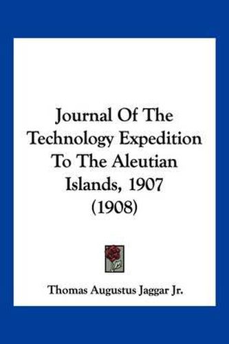 Cover image for Journal of the Technology Expedition to the Aleutian Islands, 1907 (1908)