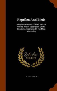 Cover image for Reptiles and Birds: A Popular Account of Their Various Orders, with a Description of the Habits and Economy of the Most Interesting